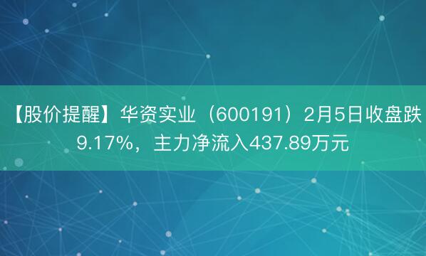 【股价提醒】华资实业（600191）2月5日收盘跌9.17%，主力净流入437.89万元