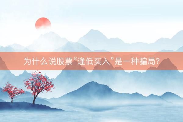 为什么说股票“逢低买入”是一种骗局？