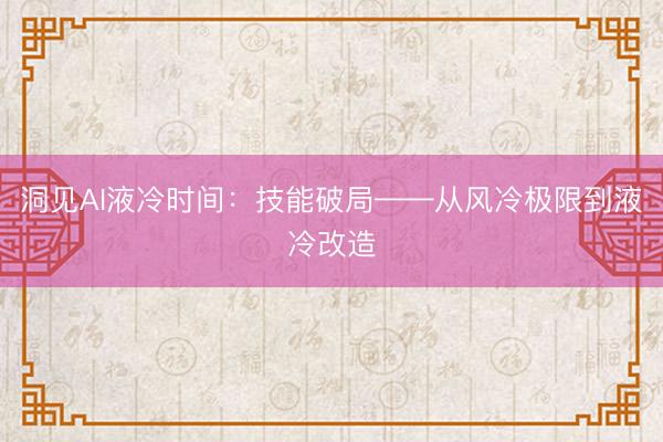 洞见AI液冷时间：技能破局——从风冷极限到液冷改造